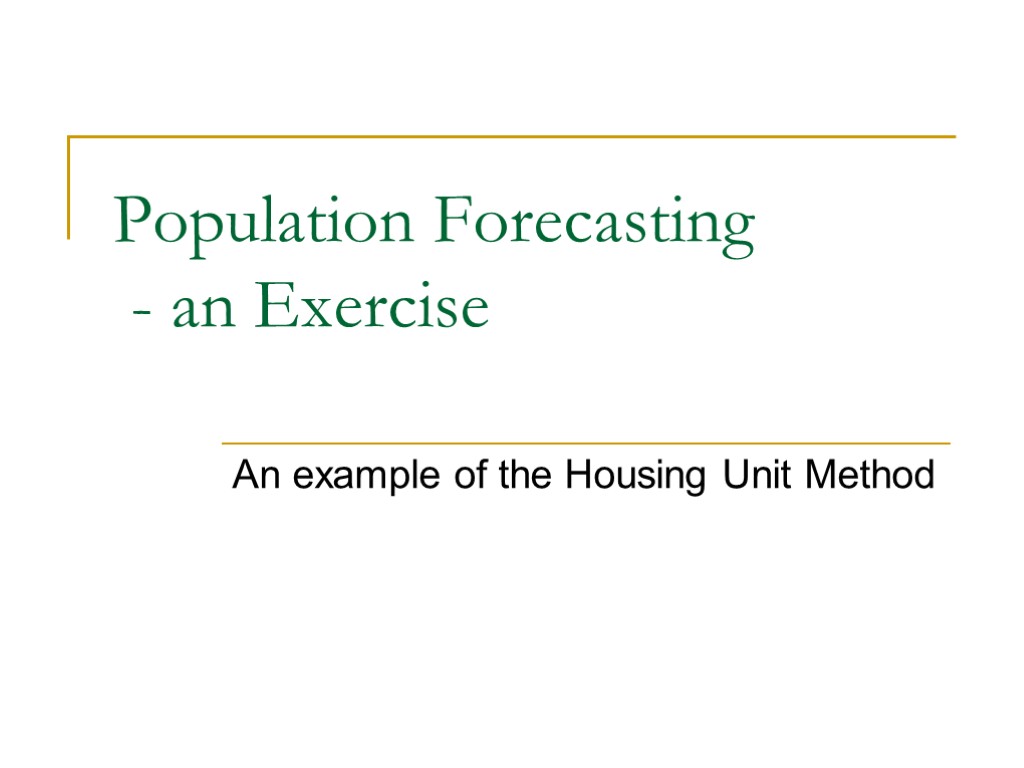 Population Forecasting - an Exercise An example of the Housing Unit Method